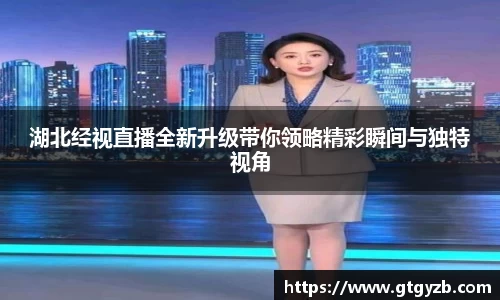 湖北经视直播全新升级带你领略精彩瞬间与独特视角